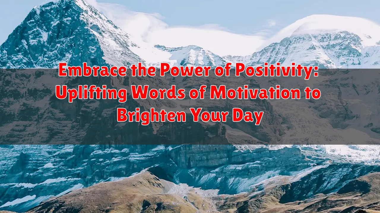 Embrace the Power of Positivity: Uplifting Words of Motivation to Brighten Your Day