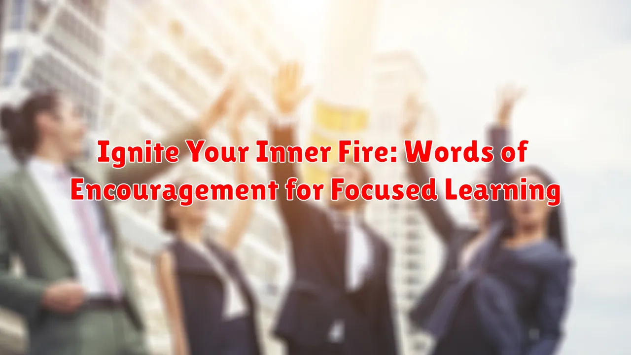 Ignite Your Inner Fire: Words of Encouragement for Focused Learning
