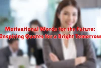 Motivational Words for the Future: Inspiring Quotes for a Bright Tomorrow
