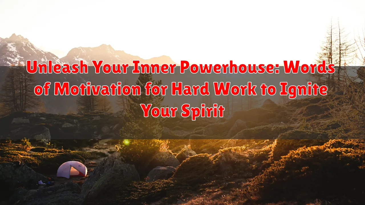 Unleash Your Inner Powerhouse: Words of Motivation for Hard Work to Ignite Your Spirit