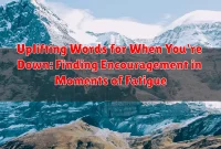 Uplifting Words for When You're Down: Finding Encouragement in Moments of Fatigue