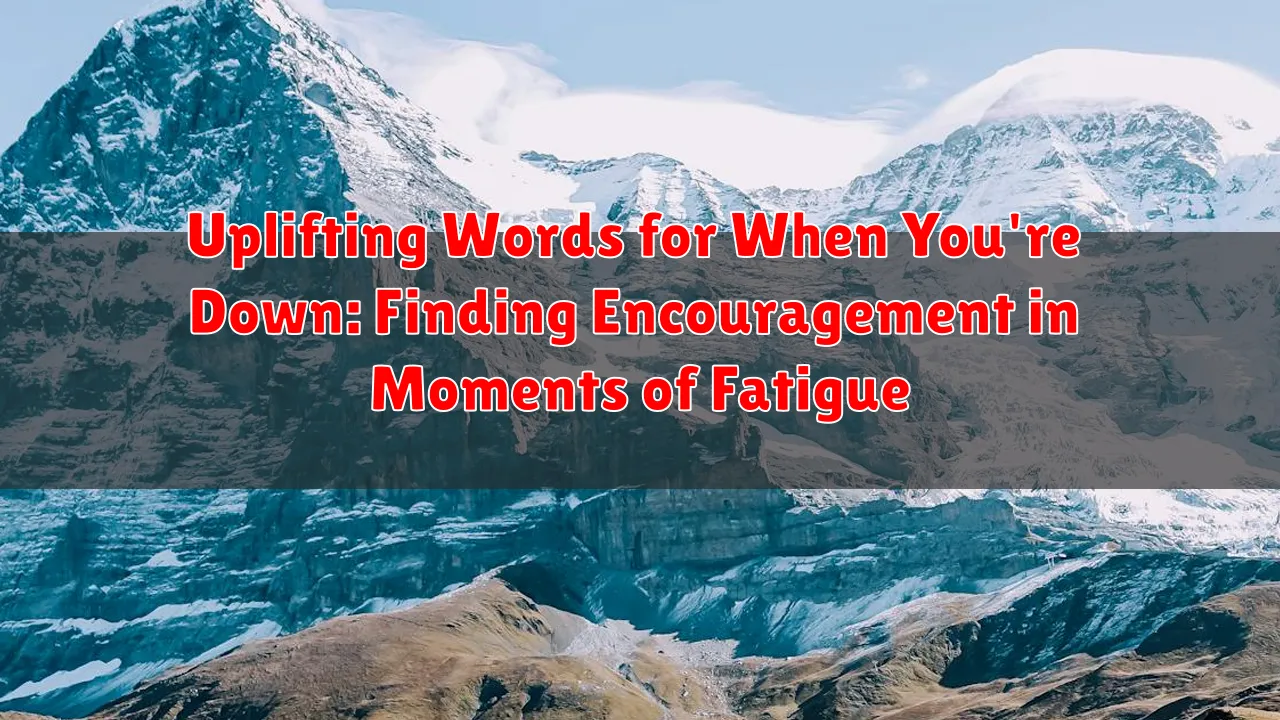 Uplifting Words for When You're Down: Finding Encouragement in Moments of Fatigue